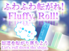 ふわふわ、転がれ!｜Fluffy, Roll !